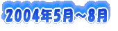 2004�N5���`8��
